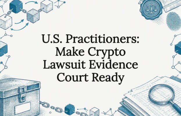 U.S. Practitioners: Make Crypto Lawsuit Evidence Court Ready